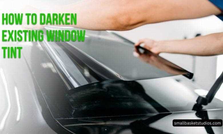 How to darken existing window tint