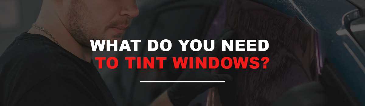 What do you need to tint windows